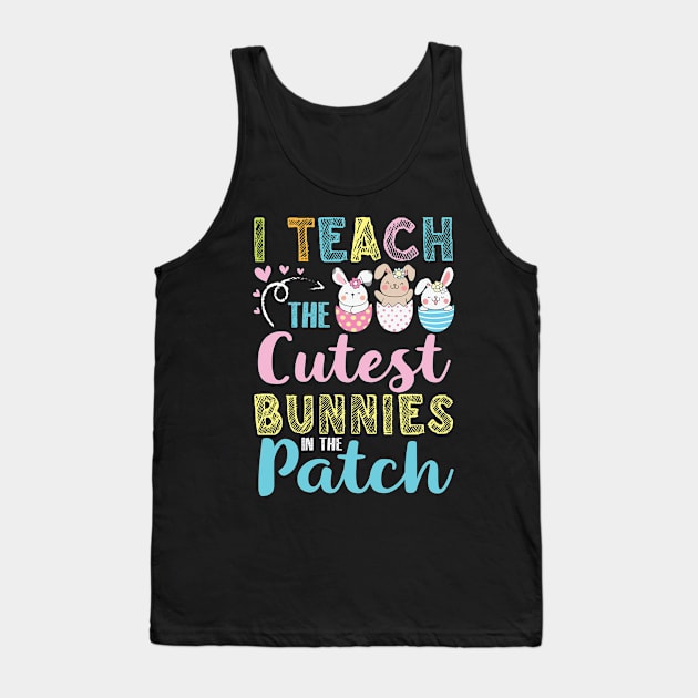 Teacher I Teach The Cutuest Bunnies In The Patch Easter Day Tank Top by bakhanh123